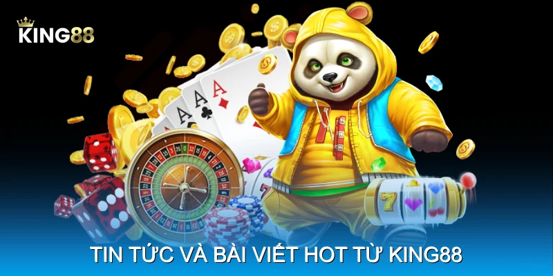 Tin tức và bài viết hot từ King88 Tin tức và bài viết hot từ King88
